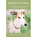 Brooklyn Goes Home: The Rise and Fall of American Greyhound Racing and the Dog That Inspired a Movement