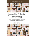 Journalism's Racial Reckoning: The News Media's Pivot to Diversity and Inclusion