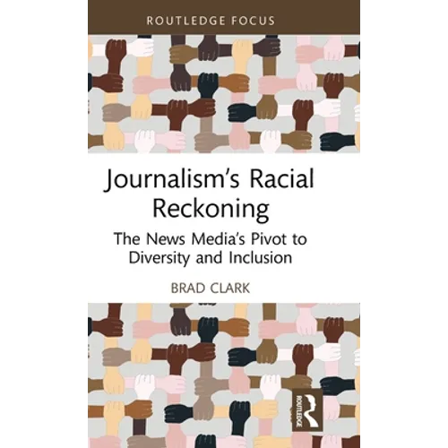 Journalism's Racial Reckoning: The News Media's Pivot to Diversity and Inclusion