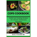 Copd Cookbook: Relief and Healing Recipes for Chronic Pulmonary Disorders