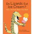 Do Lizards Eat Ice Cream?: How Animals Beat the Heat