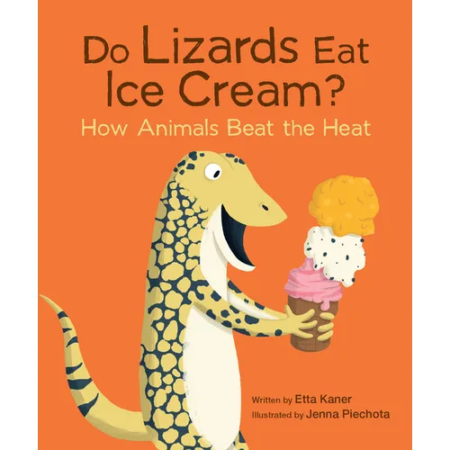 Do Lizards Eat Ice Cream?: How Animals Beat the Heat