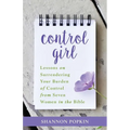 Control Girl: Lessons on Surrendering Your Burden of Control from Seven Women in the Bible