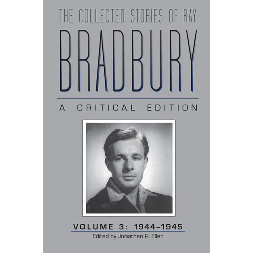The Collected Stories of Ray Bradbury: A Critical Edition, Volume 3, 1944-1945