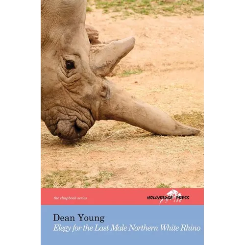 Elegy for the Last Male Northern White Rhino: (The Hollyridge Press Chapbook Series)