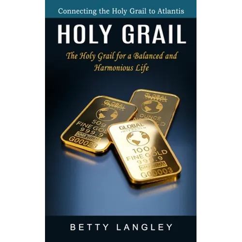 Holy Grail: Connecting the Holy Grail to Atlantis (The Holy Grail for a Balanced and Harmonious Life)