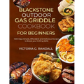 Blackstone Outdoor Gas Griddle Cookbook for Beginners: 1200 Days Simple, Affordable and Delicious Recipes to Boost your Grilling Skills