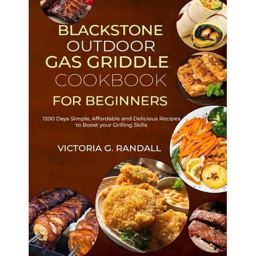 Blackstone Outdoor Gas Griddle Cookbook for Beginners: 1200 Days Simple, Affordable and Delicious Recipes to Boost your Grilling Skills