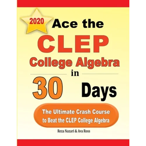 Ace the CLEP College Algebra in 30 Days: The Ultimate Crash Course to Beat the CLEP College Algebra Test