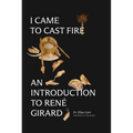 I Came to Cast Fire: An Introduction to René Girard