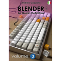 BLENDER - LA GUIDA DEFINITIVA - VOLUME 3 - Edizione 2