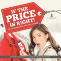 If the Price is Right!: The Relationship Between Price, Supply & Demand Grade 5 Social Studies Children's Economic Books