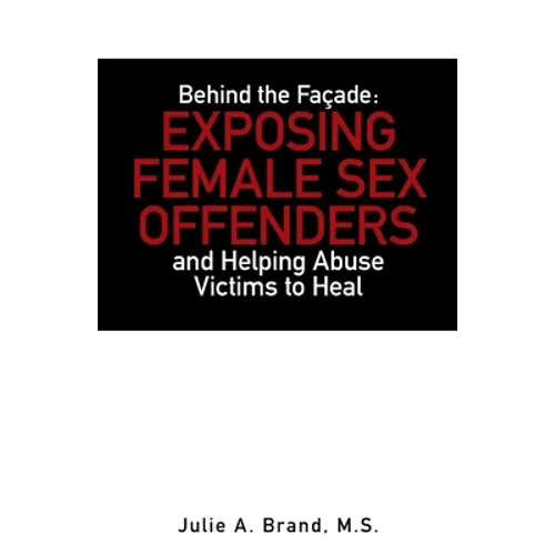 Behind the Façade: Exposing Female Sex Offenders and Helping Abuse Victims to Heal