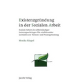 Existenzgründung in der Sozialen Arbeit: Soziale Arbeit als selbstständiger Leistungserbringer. Ein einführender Leitfaden zur Firmen- und Praxisgründ