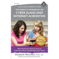 The Parent's Workbook on Cyber Slang and Internet Acronyms: What All Parents Need to Know to Understand What Is Really Being Said Online