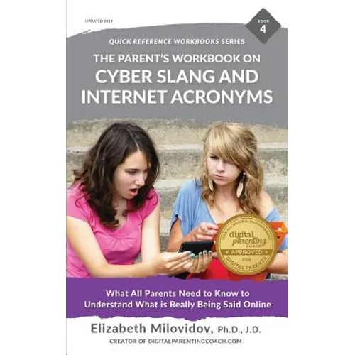 The Parent's Workbook on Cyber Slang and Internet Acronyms: What All Parents Need to Know to Understand What Is Really Being Said Online