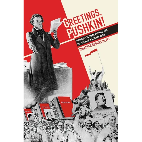 Greetings, Pushkin!: Stalinist Cultural Politics and the Russian National Bard