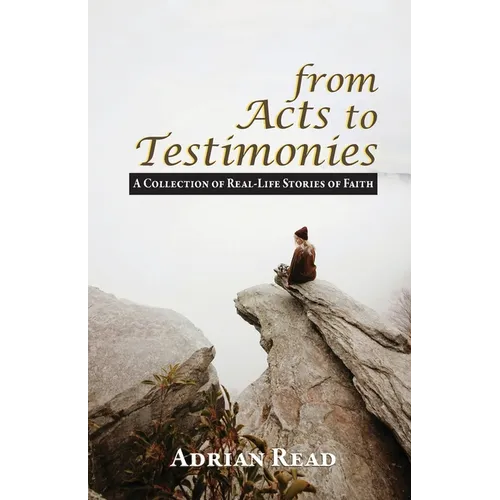 From Acts to Testimonies: A Collection of Real-Life Stories of Faith