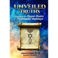 Unveiled Truths: Exposing the Pagan Roots of Christian Holidays