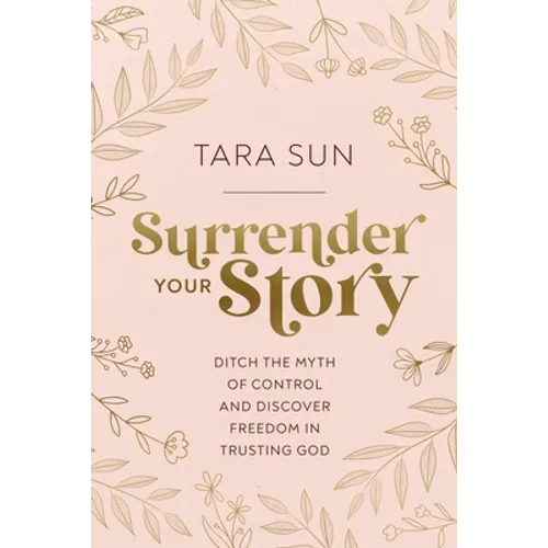 Surrender Your Story: Ditch the Myth of Control and Discover Freedom in Trusting God