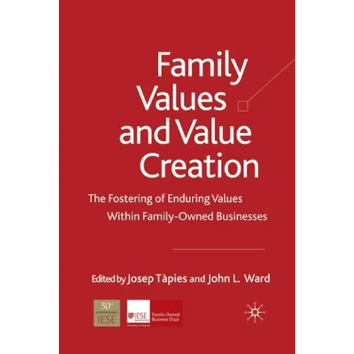 Family Values and Value Creation: The Fostering of Enduring Values Within Family-Owned Businesses