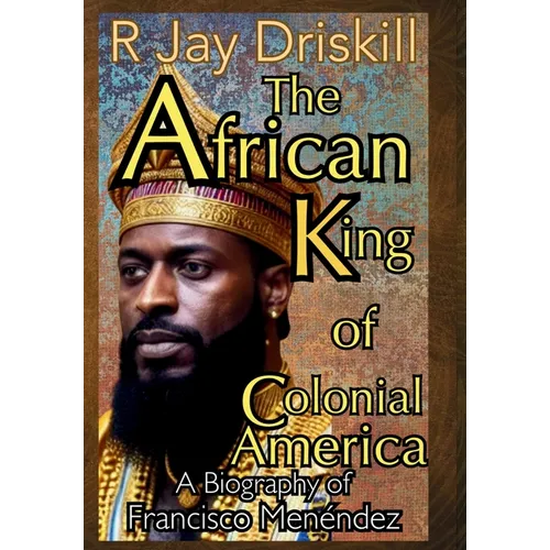 The African King of Colonial America: A Biography of Francisco Menéndez