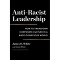 Anti-Racist Leadership: How to Transform Corporate Culture in a Race-Conscious World