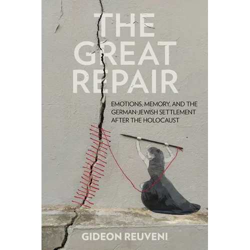 The Great Repair: Emotions, Memory, and the German-Jewish Settlement After the Holocaust