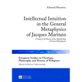 Intellectual Intuition in the General Metaphysics of Jacques Maritain: A Study in the History of the Methodology of Classical Metaphysics