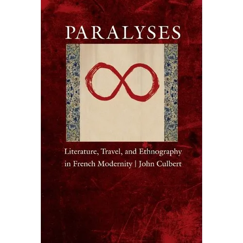 Paralyses: Literature, Travel, and Ethnography in French Modernity - Hardcover
