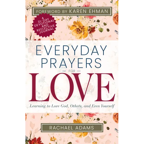 Everyday Prayers for Love: Learning to Love God, Others, and Even Yourself (a 31-Day Devotional and Reflective Journal for Women)