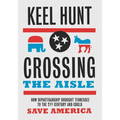 Crossing the Aisle: How Bipartisanship Brought Tennessee to the Twenty-First Century and Could Save America