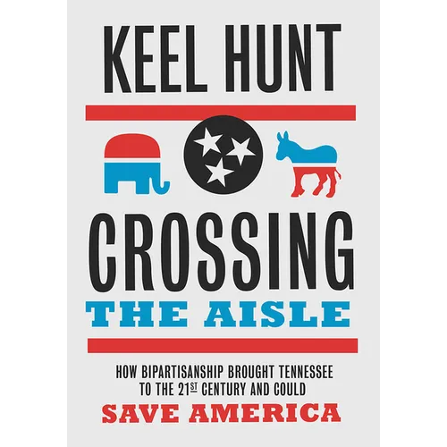 Crossing the Aisle: How Bipartisanship Brought Tennessee to the Twenty-First Century and Could Save America