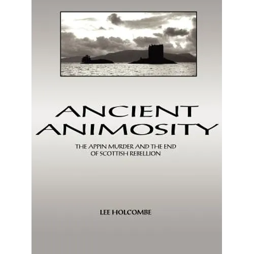 Ancient Animosity: The Appin Murder and the End of Scottish Rebellion