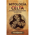 Mitología celta: Un apasionante recorrido por los mitos y los dioses celtas