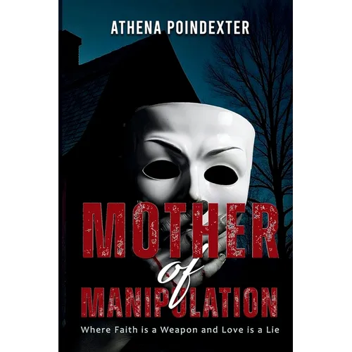 Mother of Manipulation: Where Faith is a Weapon and Love is a Lie