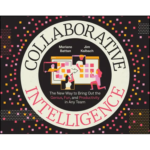 Collaborative Intelligence: The New Way to Bring Out the Genius, Fun, and Productivity in Any Team