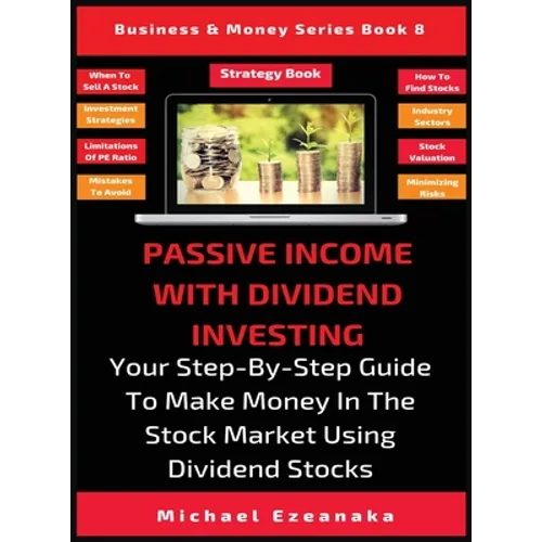 Passive Income With Dividend Investing: Your Step-By-Step Guide To Make Money In The Stock Market Using Dividend Stocks