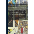 The Attitude of the Catholic Church Towards Witchcraft and the Allied Practices of Sorcery and Magic