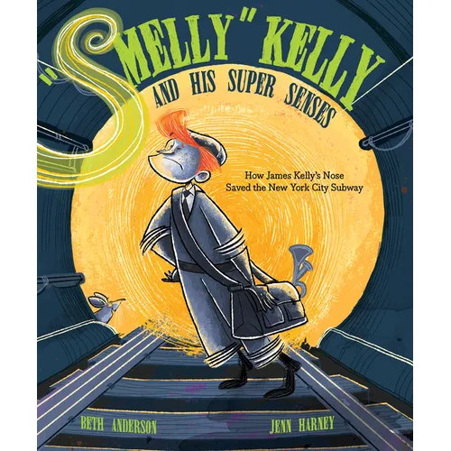 Smelly Kelly and His Super Senses: How James Kelly's Nose Saved the New York City Subway