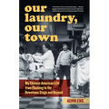 Our Laundry, Our Town: My Chinese American Life from Flushing to the Downtown Stage and Beyond