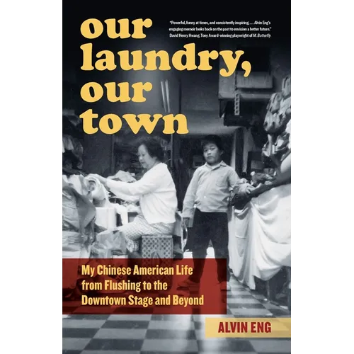Our Laundry, Our Town: My Chinese American Life from Flushing to the Downtown Stage and Beyond