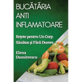 Bucătăria Antiinflamatoare: Rețete pentru Un Corp Sănătos și Fără Durere