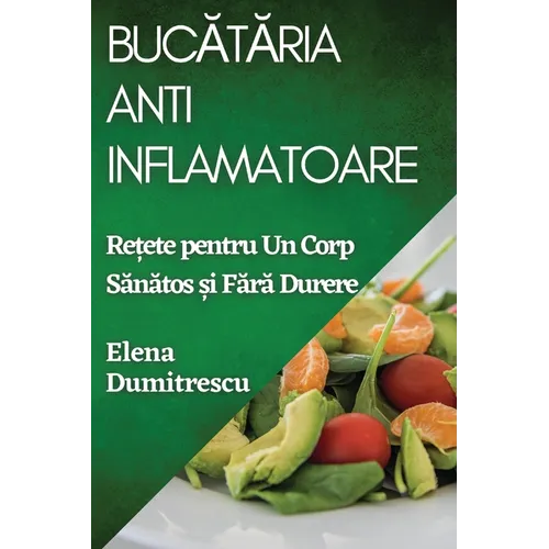 Bucătăria Antiinflamatoare: Rețete pentru Un Corp Sănătos și Fără Durere