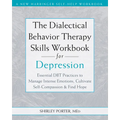 The Dialectical Behavior Therapy Skills Workbook for Depression: Essential Dbt Practices to Manage Intense Emotions, Cultivate Self-Compassion, and Fi