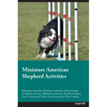 Miniature American Shepherd Activities Miniature American Shepherd Activities (Tricks, Games & Agility) Includes: Miniature American Shepherd Agility,