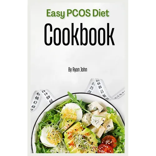 Easy PCOS Diet Cookbook: Simple and Tasty Recipes for Managing Polycystic Ovary Syndrome Naturally