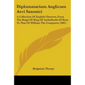 Diplomatarium Anglicum Aevi Saxonici: A Collection Of English Charters, From The Reign Of King Of Aethelberht Of Kent To That Of William The Conqueror