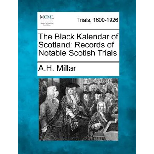 The Black Kalendar of Scotland: Records of Notable Scotish Trials
