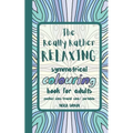 The Really Rather Relaxing Symmetrical Colouring Book for Adults. Pocket Size/ Travel Size/ Portable: 50 Single-Sided Hand Drawn Designs to Colour (Sy
